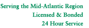Serving the Mid-Atlantic Region; Licensed and Bonded; 24 Hour Service